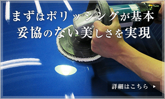 まずはポリッシングが基本妥協のない美しさを実現